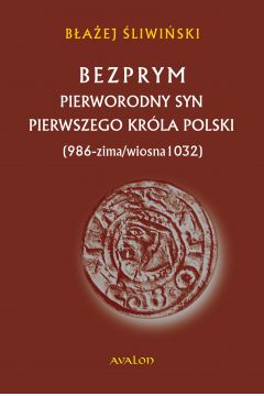 eBook Bezprym. Pierworodny syn pierwszego krla Polski (986 - zima/wiosna 1032) mobi epub