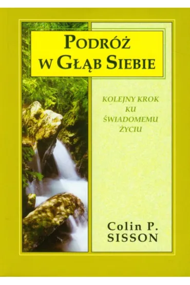 Podr� w g��b siebie. Kolejny krok ku �wiadomemu �yciu - Colin P. Sisson