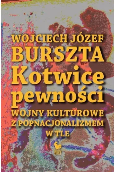 Kotwice pewno�ci. Wojny kulturowe z popnacjonalizmem w tle (OT) (promocja) - Wojciech J�zef Burszta