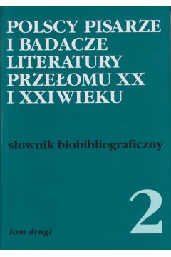 Polscy pisarze i badacze literatury przeomu XX i XXI wieku Tom 2