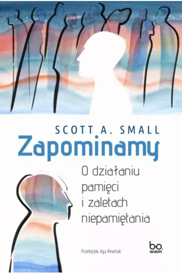 Zapominamy. O dzia�aniu pami�ci i zaletach niepami�tania - Scott A. Small