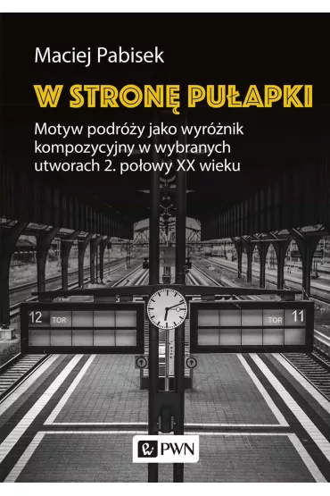 W stron� pu�apki. Motyw podr�y jako wyr�nik kompozycyjny w wybranych utworach 2. po�owy XX wieku - Maciej Pabisek
