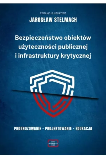 Bezpieczestwo obiektw uytecznoci publicznej i infrastruktury krytycznej. Prognozowanie, projektowanie, edukacja - Jarosaw Stelmach