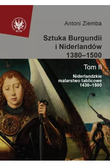 Sztuka Burgundii i Niderland�w 1380-1500 Tom 2. Niderlandzkie malarstwo tablicowe 1430-1500 - Antoni Ziemba