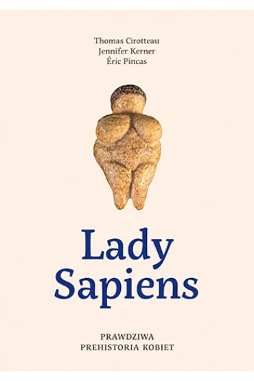 Lady Sapiens. Prawdziwa prehistoria kobiet - Eric  Pincas, Jennifer  Kerner, Thomas  Cirotteau