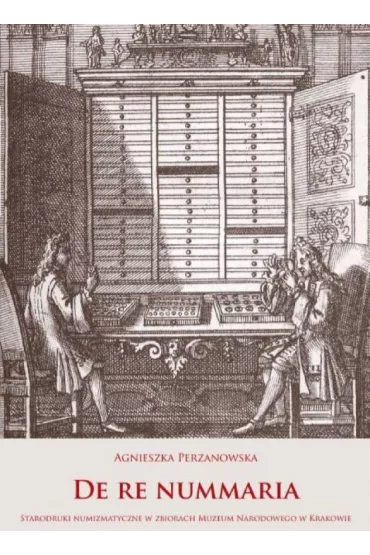 De re nummaria. Starodruki numizmatyczne w zbiorach Muzeum Narodowego w Krakowie - Agnieszka  Perzanowska
