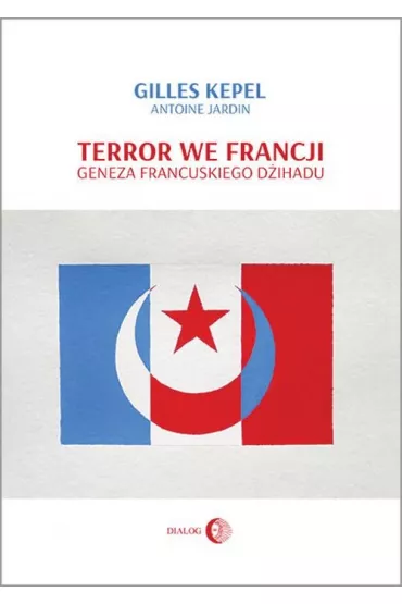 Terror we Francji. Geneza francuskiego d�ihadu - Kepel Gilles, Antoine Jardin