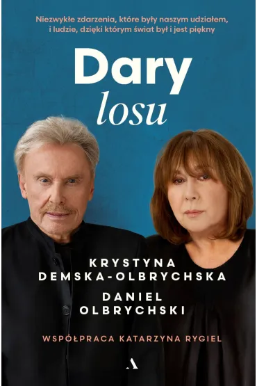 Dary losu. Niezwyk�e zdarzenia, kt�re by�y naszym udzia�em, i ludzie, dzi�ki kt�rym �wiat by� i jest pi�kny - Krystyna  Demska-Olbrychska
