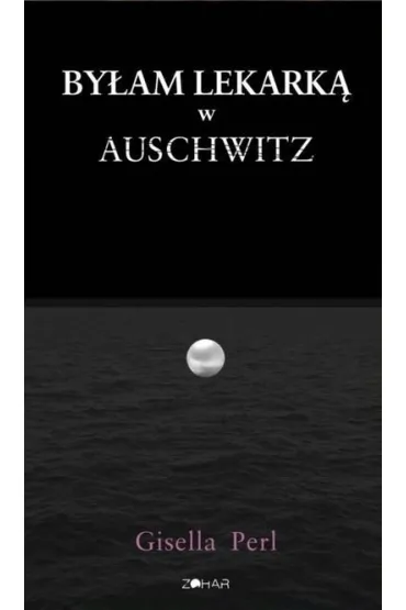 By�am lekark� w Auschwitz - Gisella Perl