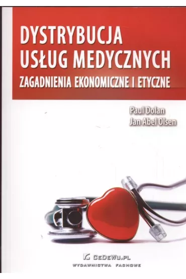 Dystrybucja us�ug medycznych. Zagadnienia ekonomiczne i etyczne - Paul Dolan, Jan Abel Olsen