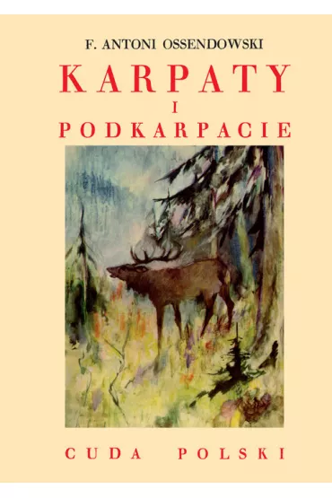 Karpaty i Podkarpacie /Cuda Polski - Antoni Ferdynand Ossendowski