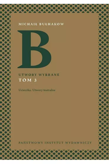 Utwory wybrane. Tom 3. Ucieczka. Utwory teatralne - Michai� Bu�hakow