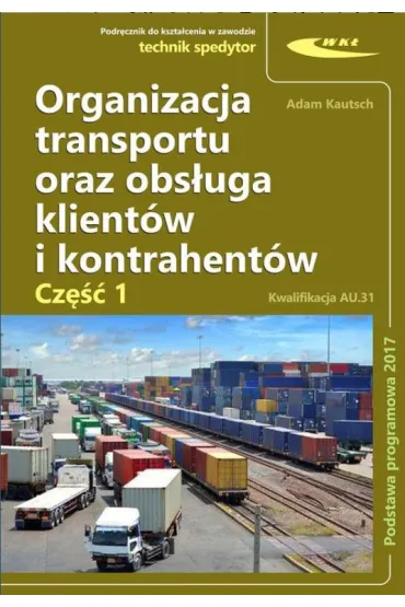 Organizacja transportu oraz obs�uga klient�w i kontrahent�w. Kwalifikacja AU.31. Cz�� 1 - Kautsch
