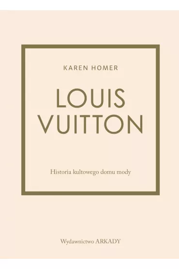 Louis Vuitton. Historia kultowego domu mody - Anna  Wajcowicz-Narloch, Karen Homer