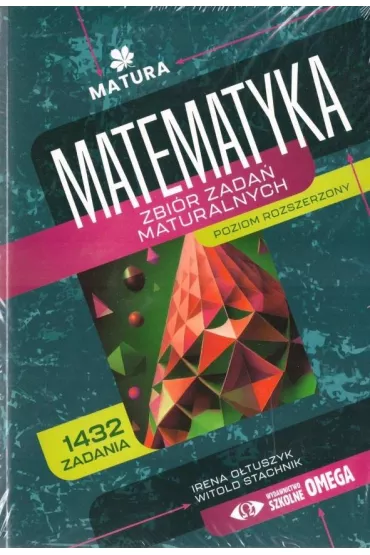 Matura. Matematyka. Zbi�r zada� maturalnych. Zakres rozszerzony - Witold Stachnik, Irena O�tuszyk