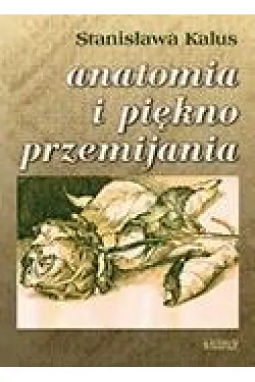 Anatomia i pi�kno przemijania - Stanis�awa Kalus