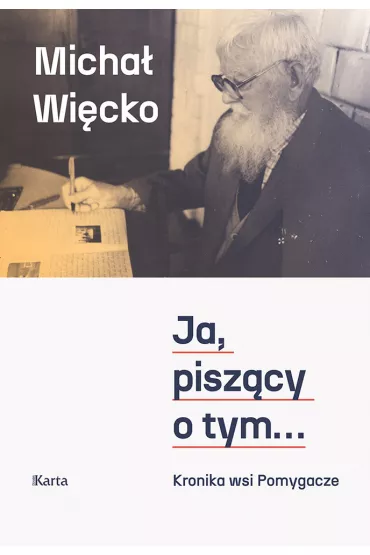 Ja, pisz�cy o tym....Kronika wsi Pomygacze - Micha� Wi�cko