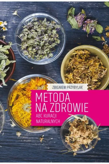 Metoda na zdrowie- ABC kuracji naturalnych - Zbigniew Przybylak