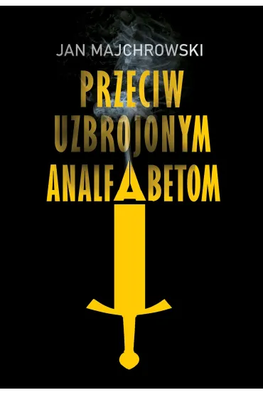 Przeciw uzbrojonym analfabetom. Opowiastki z dwunastu miesi�cy - Jan Majchrowski