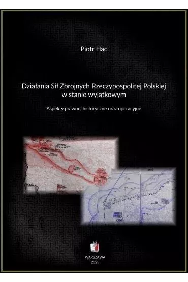Dzia�ania si� zbrojnych Rzeczypospolitej Polskiej w stanie wyj�tkowym. Aspekty prawne, historyczne oraz operacyjne - Piotr  Hac