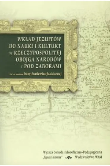 Wk�ad Jezuit�w do nauki i kultury w Rzeczpospolitej Obojga Narod�w i pod zaborami - Irena Stasiewicz-Jasiukowa