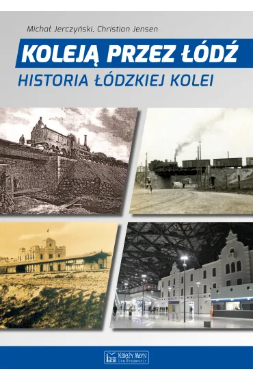 Kolej� przez ��d�. Historia ��dzkiej kolei - Micha� Jerczy�ski, Christian Jensen