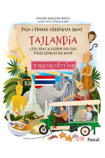 Pola i Franek odkrywaj� �wiat. Tajlandia, czyli kraj, w kt�rym tuk-tuki p�dz� szybciej ni� wiatr - Paulina  Walczak-Matla