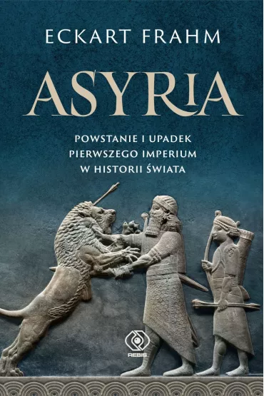 Asyria. Powstanie i upadek pierwszego imperium w historii �wiata - Eckart Frahm