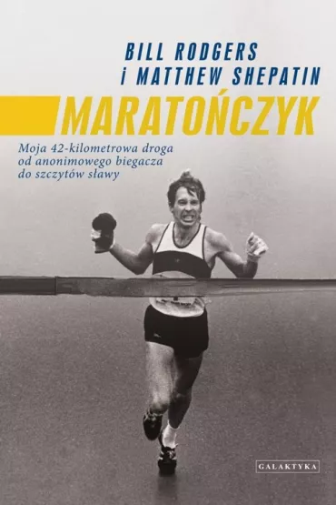 Marato�czyk. Moja 42-kilometrowa droga od anonimowego biegacza do szczyt�w s�awy - Bill Rogers, Matthew Shepatin