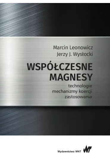 Wsp�czesne magnesy. Technologie, mechanizmy koercji, zastosowania - Marcin  Leonowic, Jerzy Wys�ocki