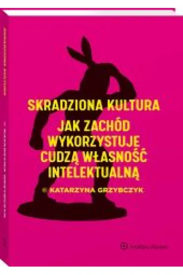 Skradziona kultura. Jak Zach�d wykorzystuje cudz� w�asno�� intelektualn� - Katarzyna Grzybczyk