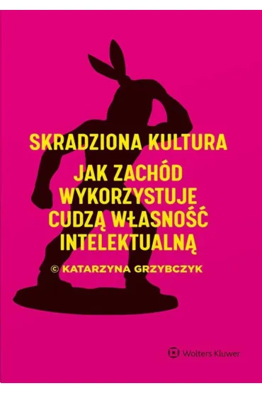 Skradziona kultura. Jak Zach�d wykorzystuje cudz� w�asno�� intelektualn� - Katarzyna Grzybczyk