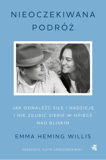 Nieoczekiwana podr�. Jak odnale�� si�� i nadziej� i nie zgubi� siebie w opiece nad bliskim - Emma Willis  Heming