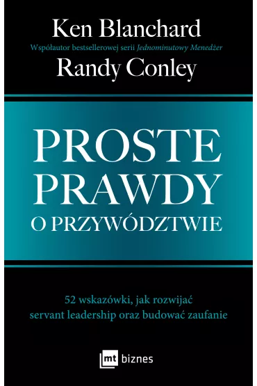 Proste prawdy o przyw�dztwie. 52 wskaz�wki, jak rozwija� servant leadership oraz budowa� zaufanie - Ken Blanchard, Randy  Conley