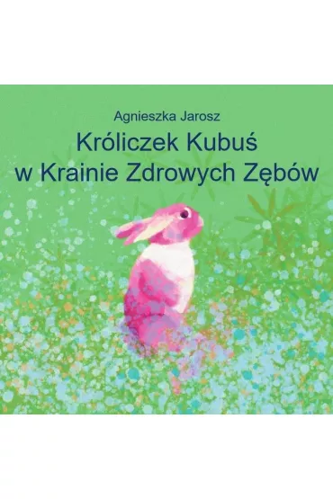 Kr�liczek Kubu� w Krainie Zdrowych Z�b�w - Agnieszka Jarosz