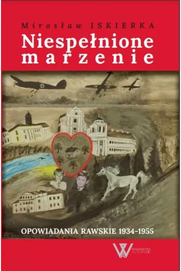 Niespe�nione marzenie. Opowiadania rawskie 1934-1955 - Miros�aw  Iskierka