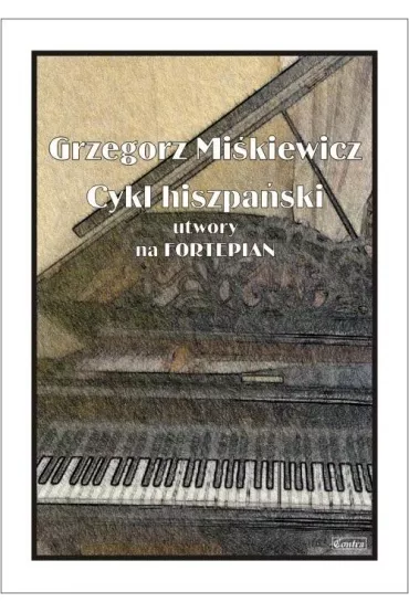 Cykl hiszpa�ski - utwory na fortepian - Grzegorz  Mi�kewicz