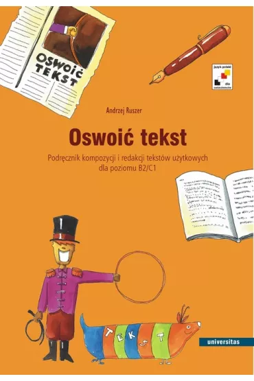 Oswoi� tekst. Podr�cznik kompozycji i redakcji tekst�w u�ytkowych dla poziomu B2 i C1 - Andrzej Ruszer