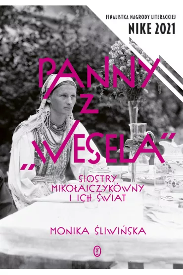 Panny z " Wesela" . Siostry Miko�ajczyk�wny i ich �wiat - Monika �liwi�ska
