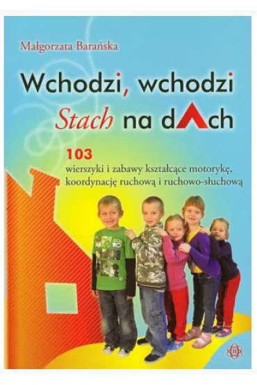 Wchodzi, wchodzi Stach na dAch. 103 wierszyki kszta�c�ce motoryk�, koordynacj� ruchow� i ruchowo-s�uchow� - Ma�gorzata Bara�ska