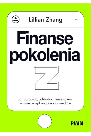 Finanse pokolenia Z. Jak zarabia�, odk�ada� i inwestowa� w �wiecie aplikacji i social medi�w - Lillian  Zhang