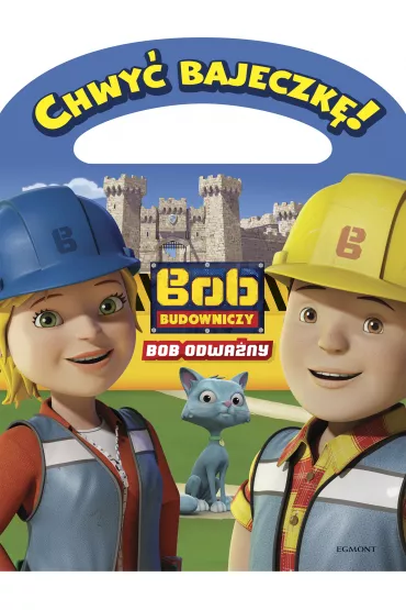 Chwy� bajeczk�! Bob Budowniczy. Bob odwa�ny. - Paulina Kaniewska