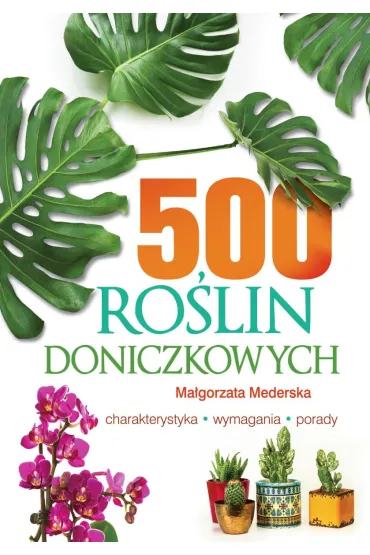 500 ro�lin doniczkowych. Charakterystyka, wymagania, porady - Ma�gorzata Mederska