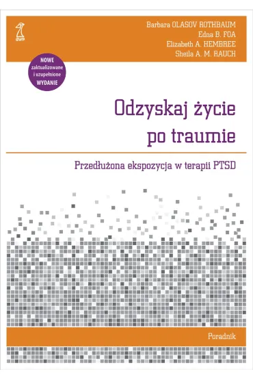 Odzyskaj �ycie po traumie. Przed�u�ona ekspozycja w terapii PTSD. Poradnik - Elizabeth A. Hembree, Barbara Olasov Rothbaum, Edna B. Foa, Sheila A. M. Rauch