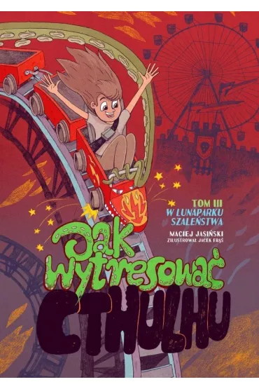 W lunaparku szale�stwa. Jak wytresowa� Cthulhu. Tom 3 - Maciej Jasi�ski
