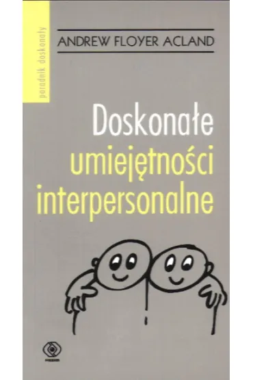 Doskona�e umiej�tno�ci interpersonalne Wszystko, czego potrzebujesz, aby uda�o ci si� za pierwszym razem - Andrew Acland Floyer