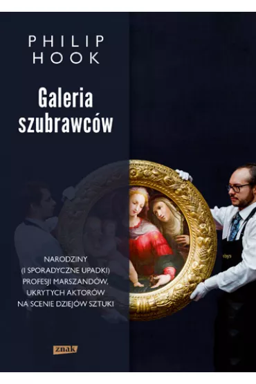 Galeria szubrawc�w. Narodziny (i sporadyczne upadki) profesji marszand�w, ukrytych aktor�w na scenie - Philip Hook