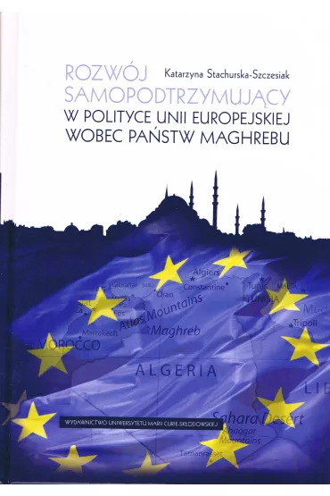 Rozw�j samopodtrzymuj�cy w polityce Unii Europejskiej wobec pa�stw Maghrebu - Katarzyna Stachurska-Szczesiak