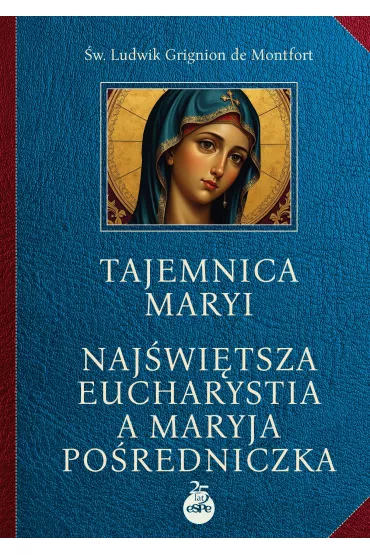 Tajemnica Maryi. Naj�wi�tsza Eucharystia a Maryja Po�redniczka - Ludwik Grignion De Montfort