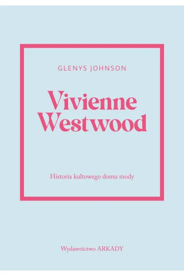 Vivienne Westwood. Historia kultowego domu mody - Glenys Johnson